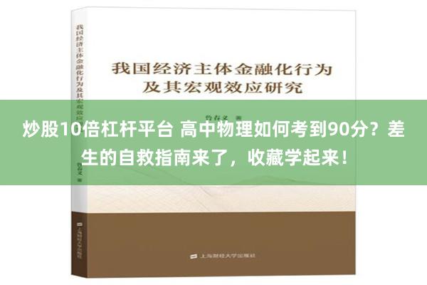 炒股10倍杠杆平台 高中物理如何考到90分？差生的自救指南来了，收藏学起来！