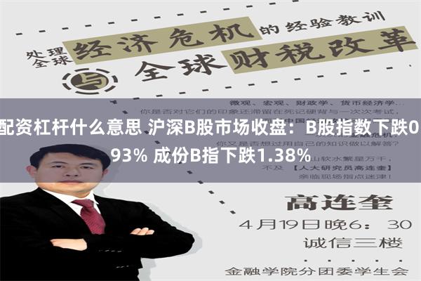 配资杠杆什么意思 沪深B股市场收盘：B股指数下跌0.93% 成份B指下跌1.38%